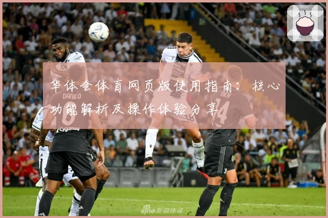 华体会体育网页版使用指南：核心功能解析及操作体验分享