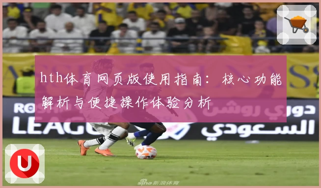 hth体育网页版使用指南：核心功能解析与便捷操作体验分析